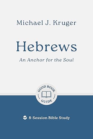 Hebrews: An Anchor for the Soul: 8-Session Bible Study