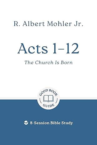 Acts 1 - 12: The Church Is Born: 8-Session Bible Study