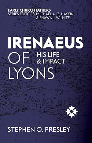 Irenaeus of Lyons: His Life and Impact (The Early Church Fathers)