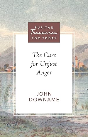 The Cure for Unjust Anger (Puritan Treasures for Today)