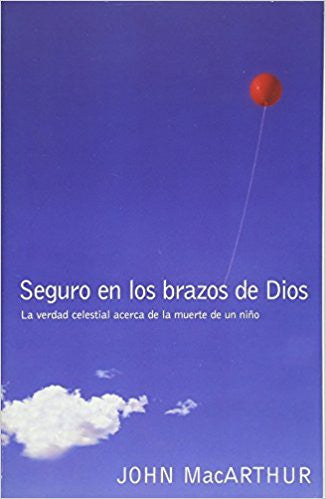 Seguro en los brazos de Dios: La verdad celestial acerca de la muerte de un niño. (Spanish Edition)