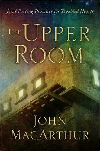 The Upper Room: Jesus' Parting Promises for Troubled Hearts