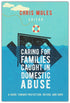Caring for Families Caught in Domestic Abuse - A Guide toward Protection, Refuge, and Hope