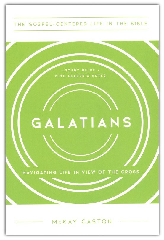 The Gospel-Centered Life in Galatians Study Guide with Leader's Notes