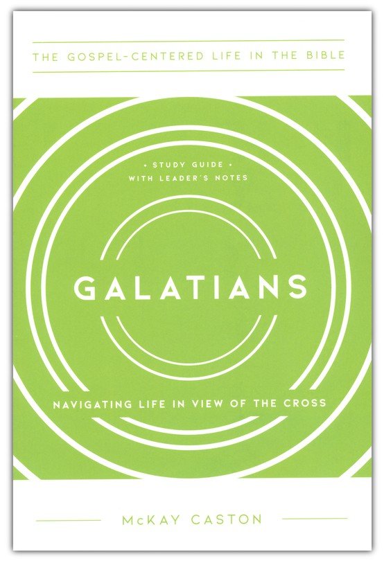The Gospel-Centered Life in Galatians Study Guide with Leader's Notes