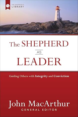 The Shepherd as Leader: Guiding Others with Integrity and Conviction (The Shepherd's Library)