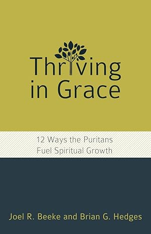 Thriving in Grace: Twelve Ways the Puritans Fuel Spiritual Growth