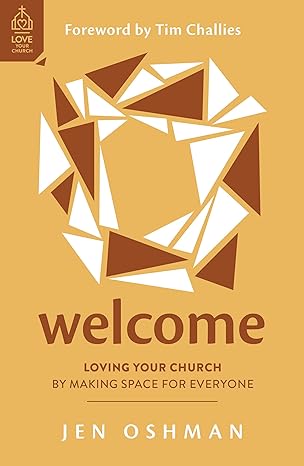 Welcome: Loving Your Church by Making Space for Everyone