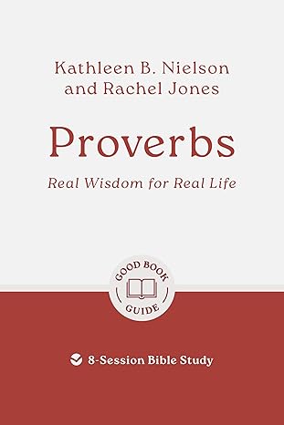 Proverbs: Real Wisdom for Real Life: 8-Session Bible Study