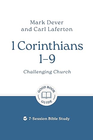 1 Corinthians 1 - 9: Challenging Church: 7-Session Bible Study