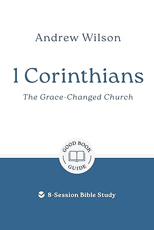 1 Corinthians: The Grace-changed Church: 8-Session Bible Study