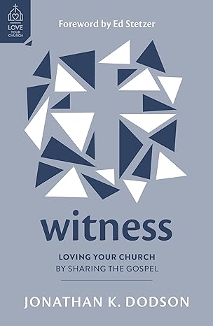Witness: Loving Your Church by Sharing the Gospel