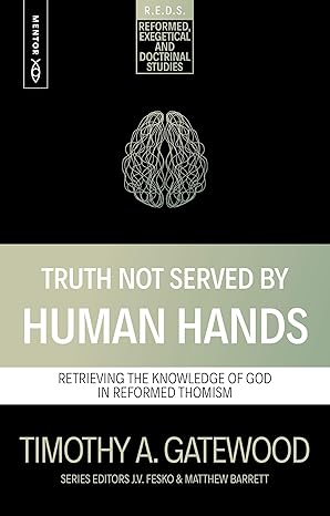 Truth Not Served by Human Hands: Retrieving the Knowledge of God in Reformed Thomism
