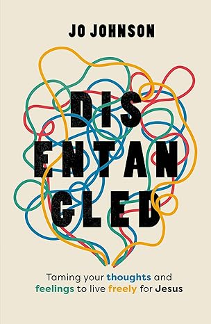 Disentangled: Taming Your Thoughts and Feelings to Live Freely for Jesus