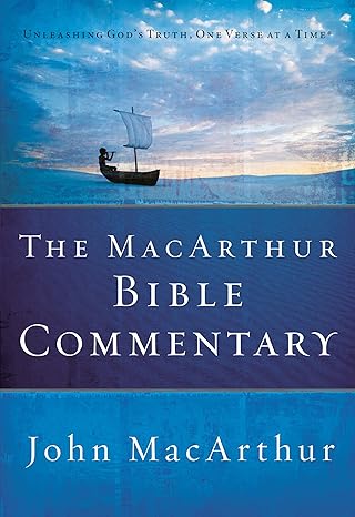 The MacArthur Bible Commentary: A Faithful, Focused Commentary on the Whole Bible by John MacArthur