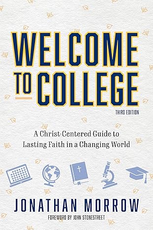 Welcome to College, 3rd Edition: A Christ Centered Guide to Lasting Faith in a Changing World