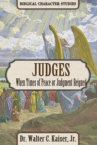 Judges: When Times of Peace or Judgment Reigned (Biblical Character Studies)