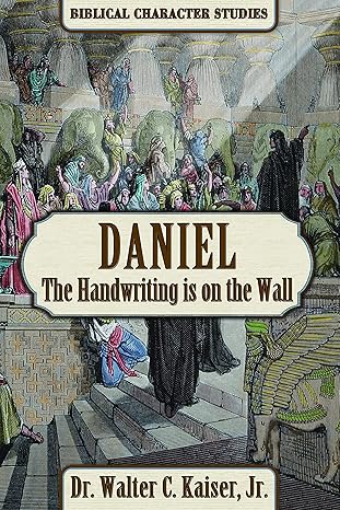 Daniel: The Man Highly Esteemed by God (Biblical Character Studies)
