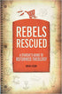 Rebels Rescued: A Students Guide to Reformed Theology