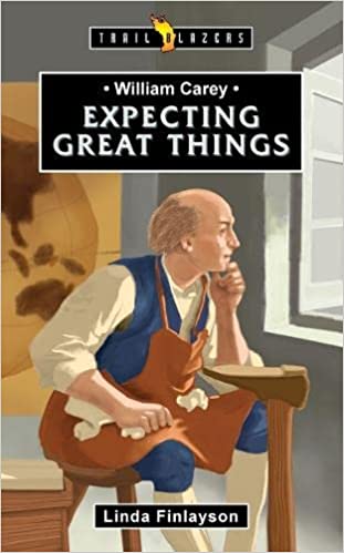 William Carey: Expecting Great Things