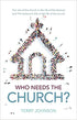 Who Needs the Church?: Why We Need the Church (and Why the Church Needs Us)