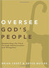 Oversee God's People: Shepherding the Flock Through Administration and Delegation (Practical Shepherding Series)