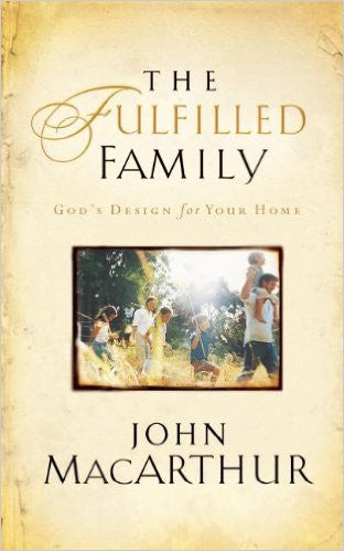 The Fulfilled Family: God's Design for Your Home