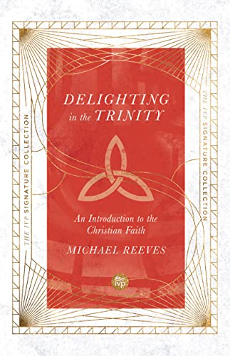 Delighting in the Trinity: An Introduction to the Christian Faith (The IVP Signature Collection)