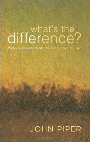 What's the Difference?: Manhood and Womanhood Defined According to the Bible