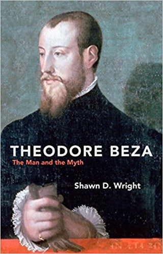 Theodore Beza: The Man and the Myth (Biography)