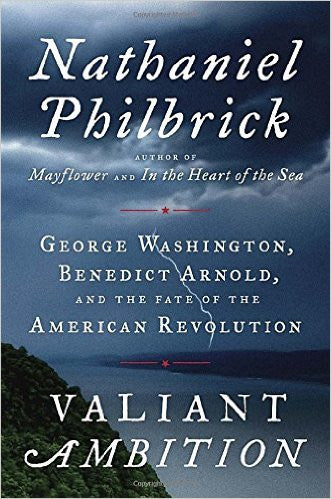 Valiant Ambition: George Washington, Benedict Arnold, and the Fate of the American Revolution