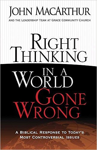 Right Thinking in a World Gone Wrong: A Biblical Response to Today's Most Controversial Issues
