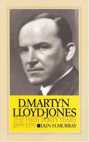 D. Martyn Lloyd-Jones the First Forty Years 1899-1939