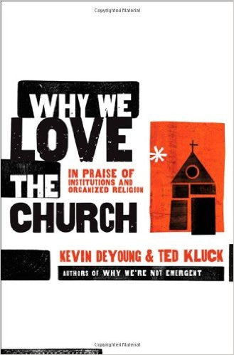 Why We Love the Church: In Praise of Institutions and Organized Religion