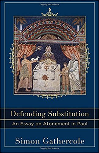 Defending Substitution: An Essay on Atonement in Paul (Acadia Studies in Bible and Theology)