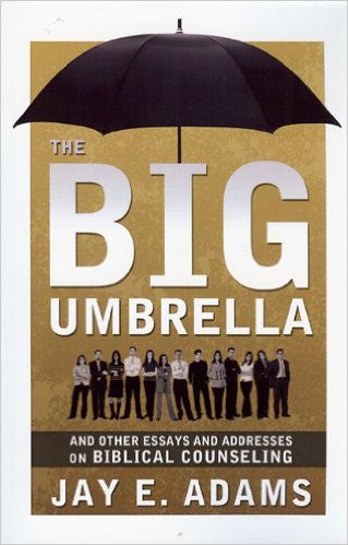 The Big Umbrella and Other Essays and Addresses on Biblical Counseling