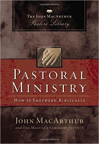 Pastoral Ministry: How to Shepherd Biblically (MacArthur Pastor's Library)