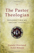 The Pastor Theologian: Resurrecting an Ancient Vision