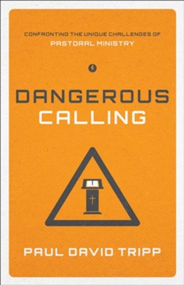 Dangerous Calling: Confronting the Unique Challenges of Pastoral Ministry