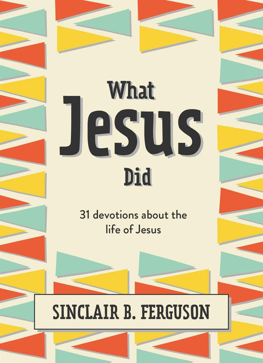 What Jesus Did: 31 Devotions About the Life of Jesus