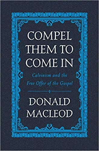 Compel Them to Come In: Calvinism and the Free Offer of the Gospel