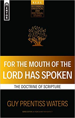 For the Mouth of the Lord Has Spoken: The Doctrine of Scripture (Reformed Exegetical Doctrinal Studies series)