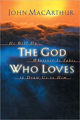 The God Who Loves: He Will Do Whatever It Takes To Draw Us To Him