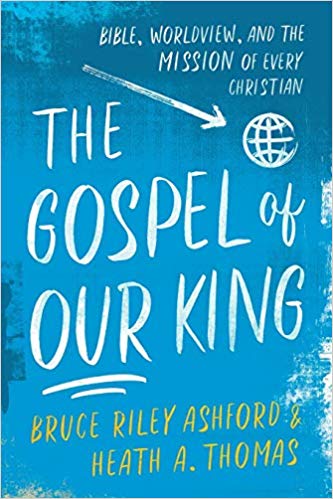 The Gospel of our King: Bible, Worldview, and the Mission of Every Christian