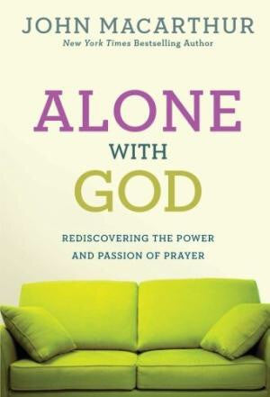 Alone with God: Rediscovering the Power and Passion of Prayer